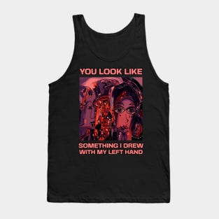 You look like something I drew with my left hand, abstract funny quote Tank Top